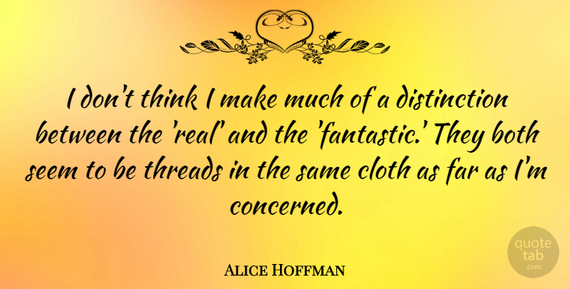 Alice Hoffman Quote About Real, Thinking, Fantastic: I Dont Think I Make...