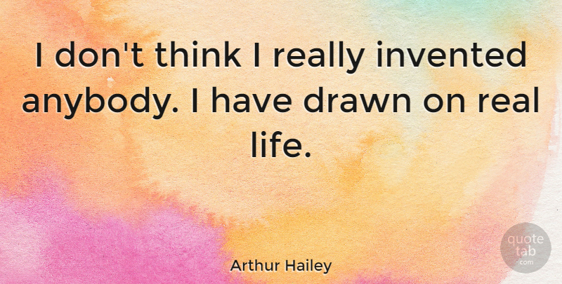 Arthur Hailey Quote About Real, Real Life, Thinking: I Dont Think I Really...