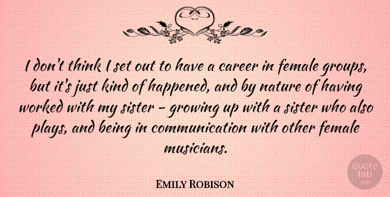 Emily Robison Quote About Career, Communication, Female, Growing, Nature: I Dont Think I Set...