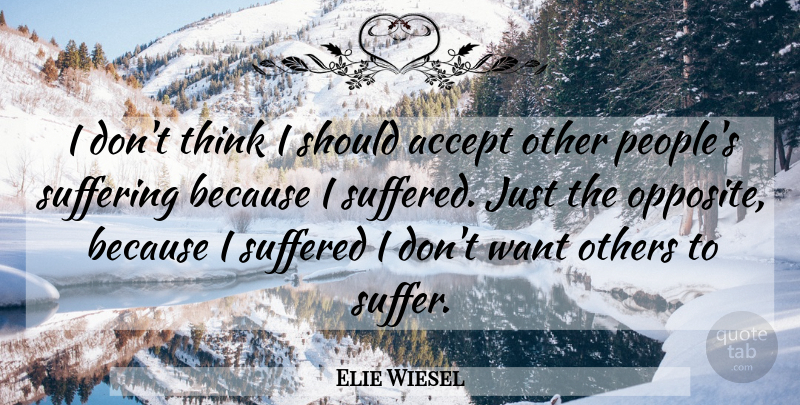 Elie Wiesel Quote About Thinking, Opposites, People: I Dont Think I Should...
