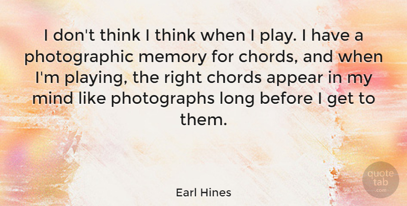 Earl Hines Quote About Memories, Thinking, Play: I Dont Think I Think...