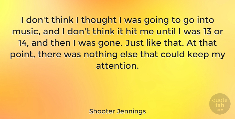 Shooter Jennings Quote About Thinking, Attention, Gone: I Dont Think I Thought...