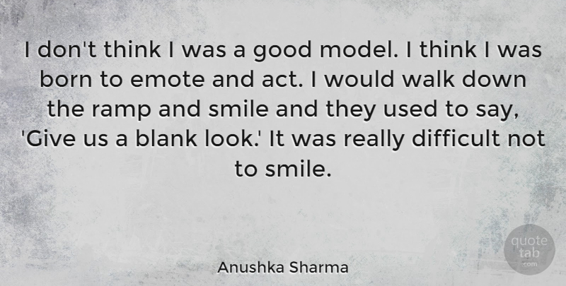 Anushka Sharma Quote About Blank, Born, Emote, Good, Ramp: I Dont Think I Was...