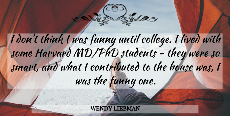Wendy Liebman Quote About Funny, Harvard, House, Lived, Students: I Dont Think I Was...