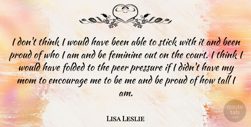 Lisa Leslie Quote About Mom, Thinking, Who I Am: I Dont Think I Would...