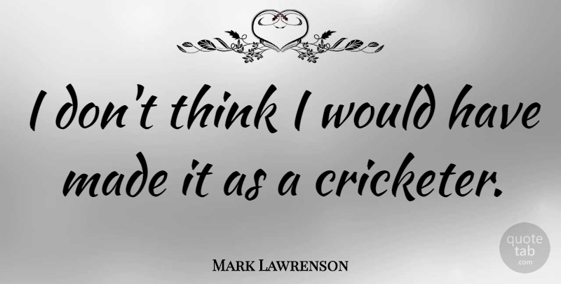 Mark Lawrenson Quote About undefined: I Dont Think I Would...