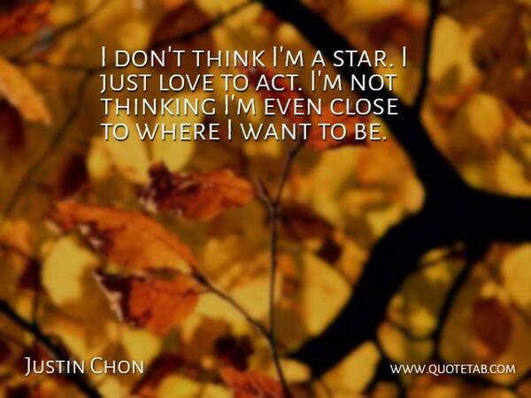 Justin Chon Quote About Close, Love: I Dont Think Im A...