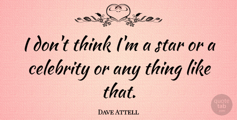 Dave Attell Quote About Stars, Thinking: I Dont Think Im A...