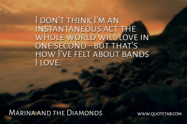 Marina and the Diamonds Quote About Act, Bands, Felt, Love, Second: I Dont Think Im An...