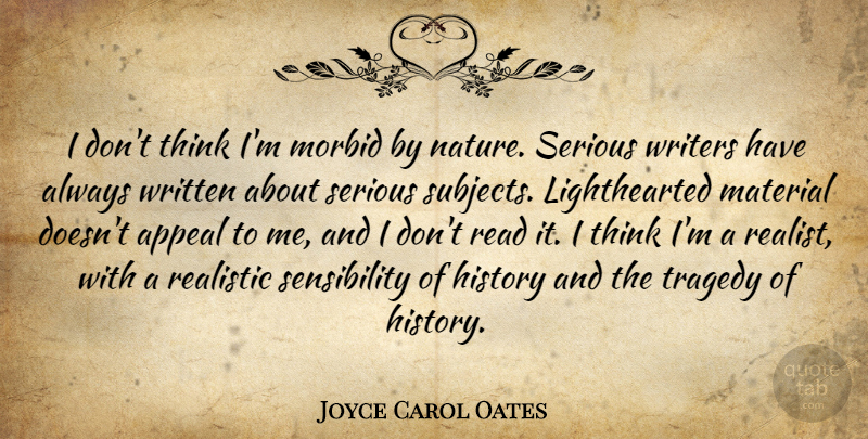 Joyce Carol Oates Quote About Thinking, Tragedy, Serious Subjects: I Dont Think Im Morbid...