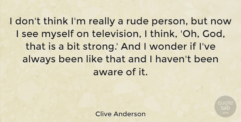 Clive Anderson Quote About Strong, Thinking, Rude: I Dont Think Im Really...