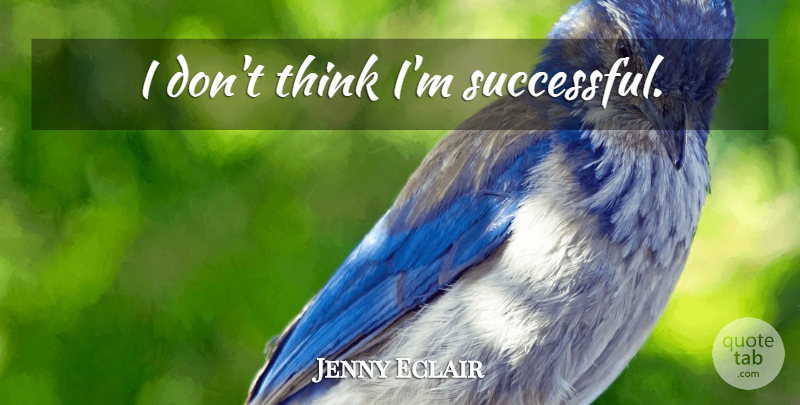 Jenny Eclair Quote About Successful, Thinking: I Dont Think Im Successful...
