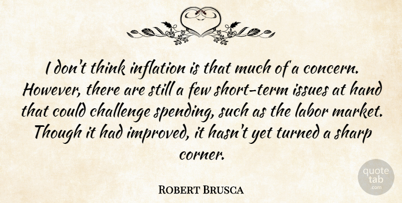 Robert Brusca Quote About Challenge, Few, Hand, Inflation, Issues: I Dont Think Inflation Is...