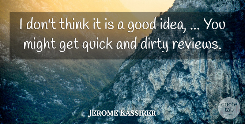 Jerome Kassirer Quote About Dirty, Good, Might, Quick: I Dont Think It Is...