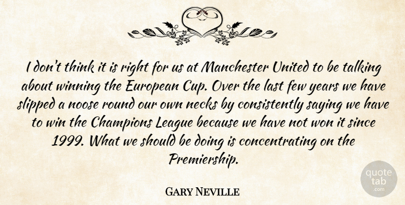 Gary Neville Quote About Champions, European, Few, Last, League: I Dont Think It Is...