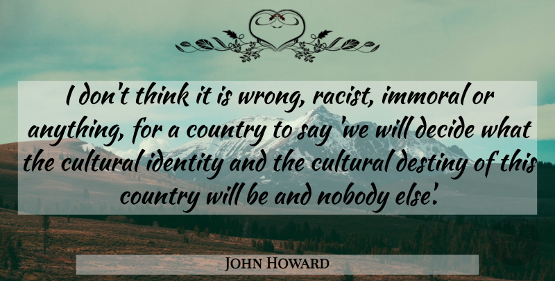 John Howard Quote About Country, Destiny, Thinking: I Dont Think It Is...
