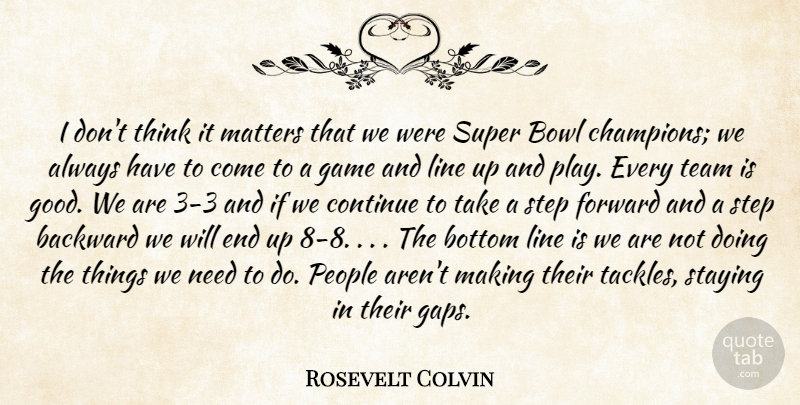 Rosevelt Colvin Quote About Backward, Bottom, Bowl, Continue, Forward: I Dont Think It Matters...