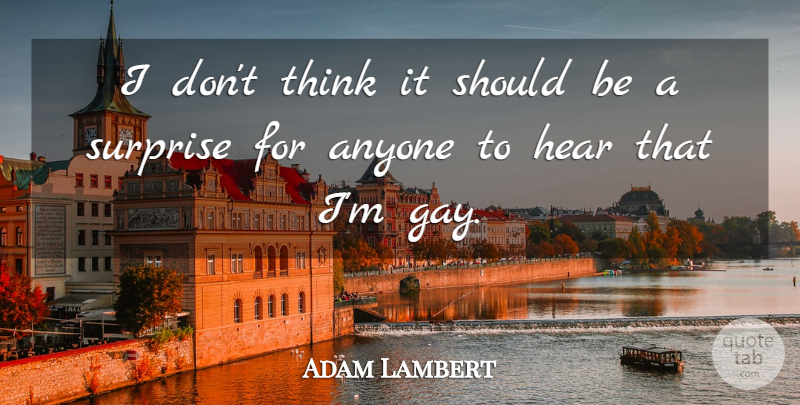 Adam Lambert Quote About Gay, Thinking, Surprise: I Dont Think It Should...