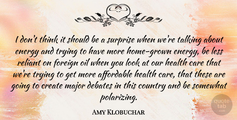 Amy Klobuchar Quote About Country, Home, Thinking: I Dont Think It Should...