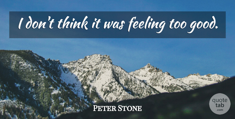 Peter Stone Quote About Feeling: I Dont Think It Was...
