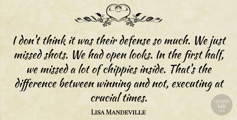 Lisa Mandeville Quote About Crucial, Defense, Difference, Executing, Missed: I Dont Think It Was...