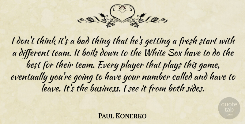 Paul Konerko Quote About Bad, Best, Boils, Both, Eventually: I Dont Think Its A...