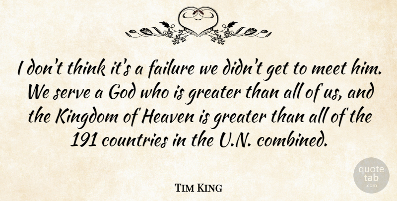 Tim King Quote About Countries, Failure, God, Greater, Heaven: I Dont Think Its A...