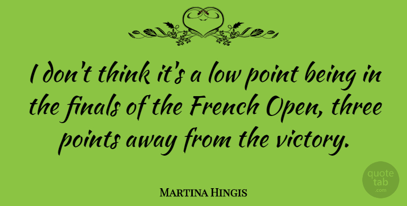 Martina Hingis Quote About Thinking, Victory, Finals: I Dont Think Its A...