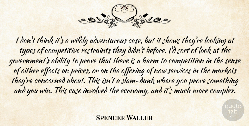 Spencer Waller Quote About Ability, Case, Competition, Concerned, Effects: I Dont Think Its A...
