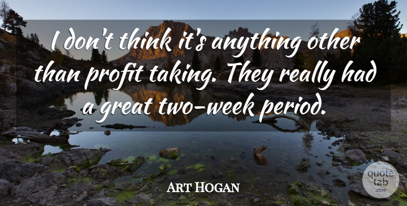 Art Hogan Quote About Great, Profit: I Dont Think Its Anything...