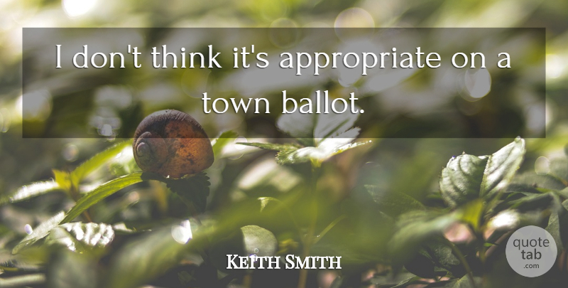 Keith Smith Quote About Town: I Dont Think Its Appropriate...