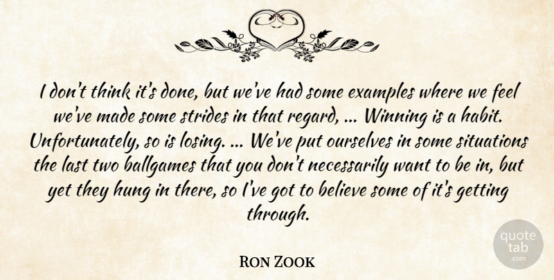 Ron Zook Quote About Believe, Examples, Hung, Last, Ourselves: I Dont Think Its Done...
