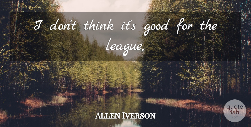 Allen Iverson Quote About Good: I Dont Think Its Good...