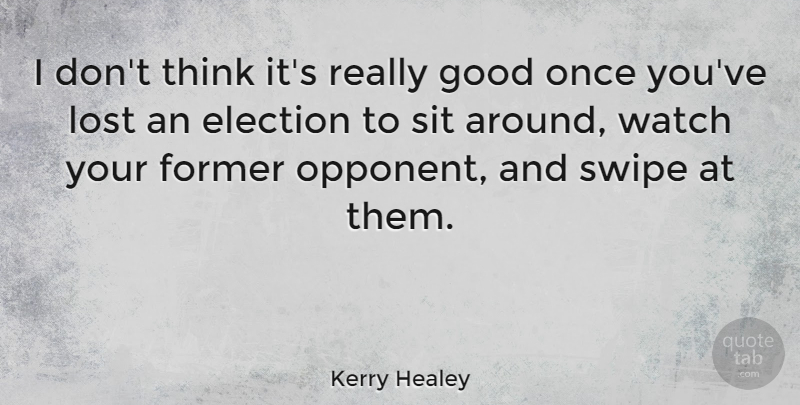Kerry Healey Quote About Former, Good, Sit, Watch: I Dont Think Its Really...