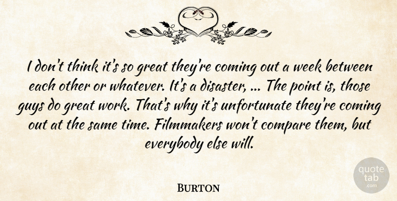 Burton Quote About Coming, Compare, Disaster, Everybody, Filmmakers: I Dont Think Its So...