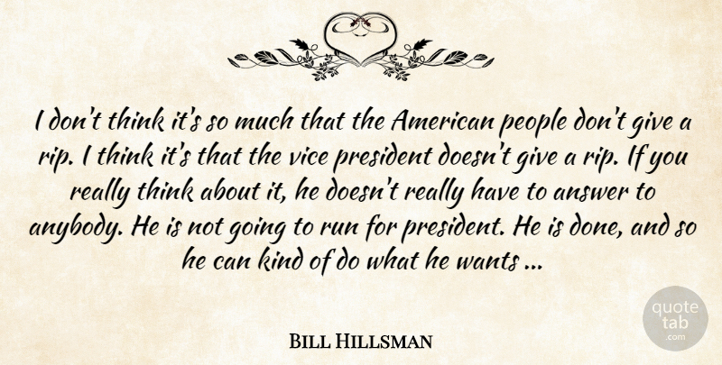 Bill Hillsman Quote About Answer, People, President, Run, Vice: I Dont Think Its So...