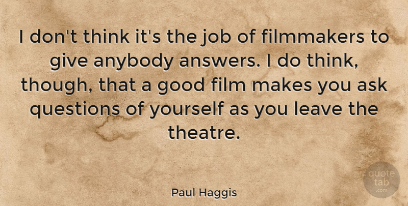 Paul Haggis Quote About Jobs, Thinking, Giving: I Dont Think Its The...