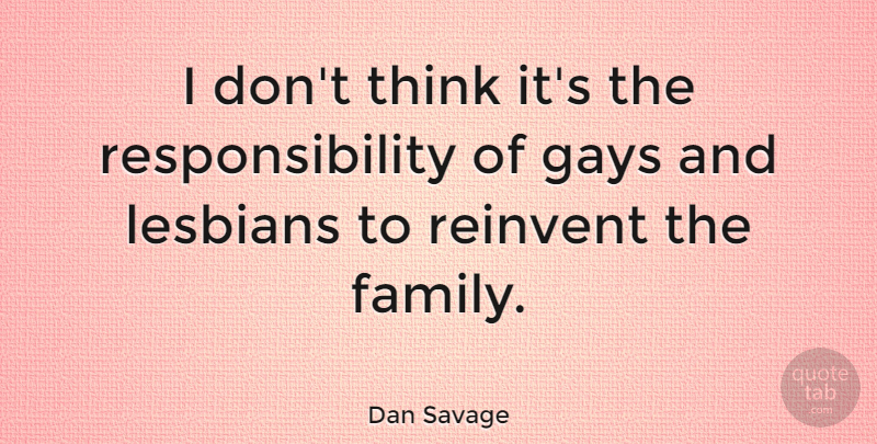 Dan Savage Quote About Family, Lesbians, Responsibility: I Dont Think Its The...