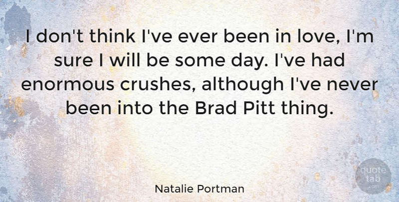 Natalie Portman Quote About Crush, Thinking, Brad: I Dont Think Ive Ever...