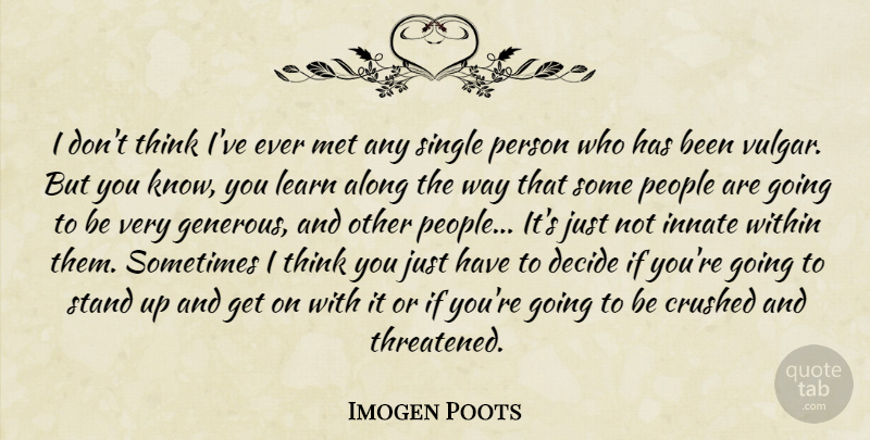 Imogen Poots Quote About Along, Crushed, Decide, Innate, Met: I Dont Think Ive Ever...