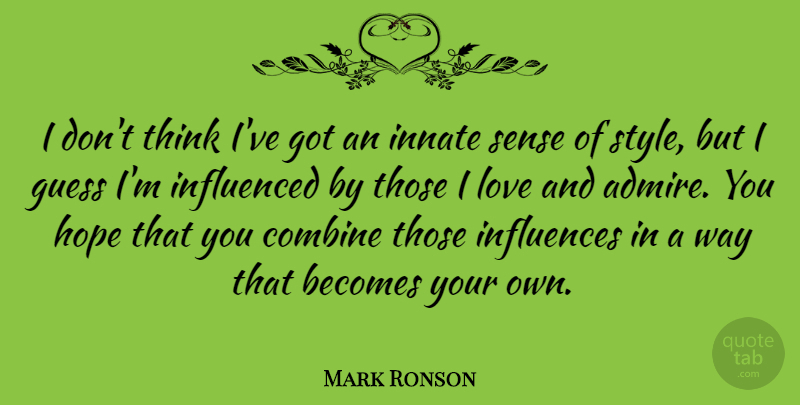 Mark Ronson Quote About Becomes, Combine, Guess, Hope, Influenced: I Dont Think Ive Got...