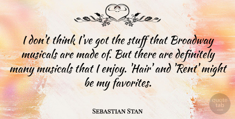 Sebastian Stan Quote About Definitely, Might, Musicals, Stuff: I Dont Think Ive Got...