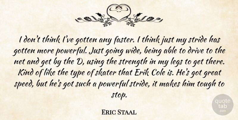 Eric Staal Quote About Drive, Gotten, Great, Legs, Net: I Dont Think Ive Gotten...
