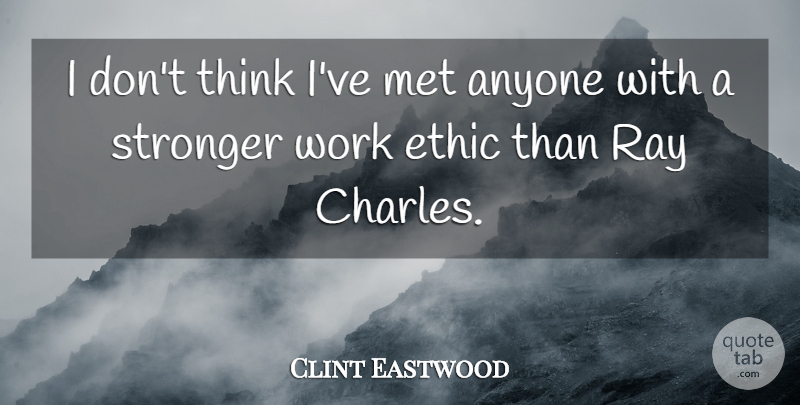 Clint Eastwood Quote About Ethic, Met, Ray, Work: I Dont Think Ive Met...