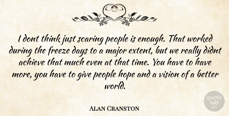 Alan Cranston Quote About Thinking, People, Giving: I Dont Think Just Scaring...