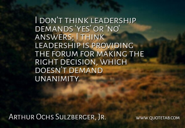 Arthur Ochs Sulzberger, Jr. Quote About Demands, Forum, Leadership, Providing: I Dont Think Leadership Demands...