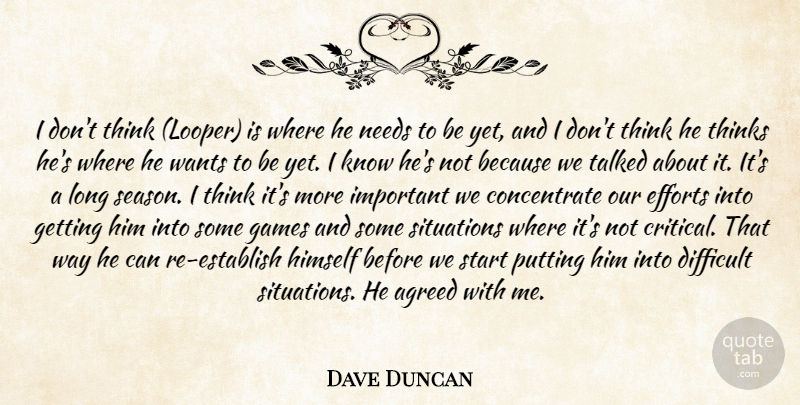 Dave Duncan Quote About Agreed, Difficult, Efforts, Games, Himself: I Dont Think Looper Is...