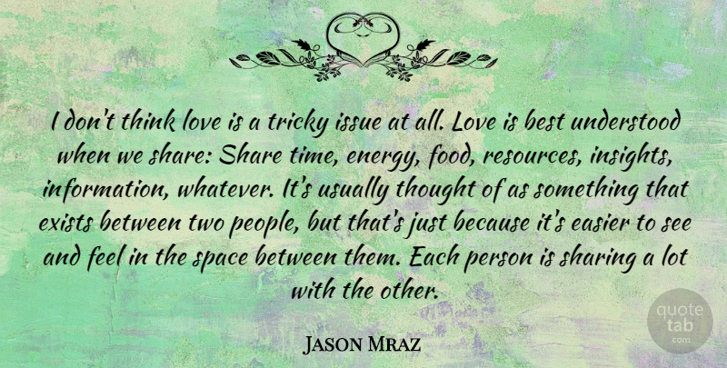 Jason Mraz Quote About Best, Easier, Exists, Issue, Love: I Dont Think Love Is...