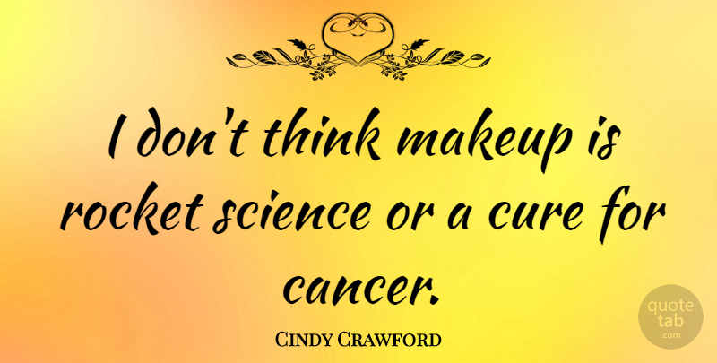 Cindy Crawford Quote About Cancer, Thinking, Makeup: I Dont Think Makeup Is...