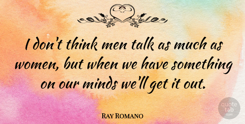 Ray Romano Quote About Thinking, Men, Mind: I Dont Think Men Talk...